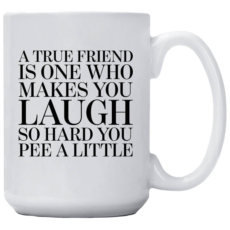 "A True Friend Makes You Laugh So Hard You Pee a Little" Funny Friendship Mug | 15 oz - Girls Trip Goods