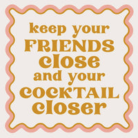 Text 'keep your FRIENDS close and your cocktail closer' with a decorative pink border on a light background