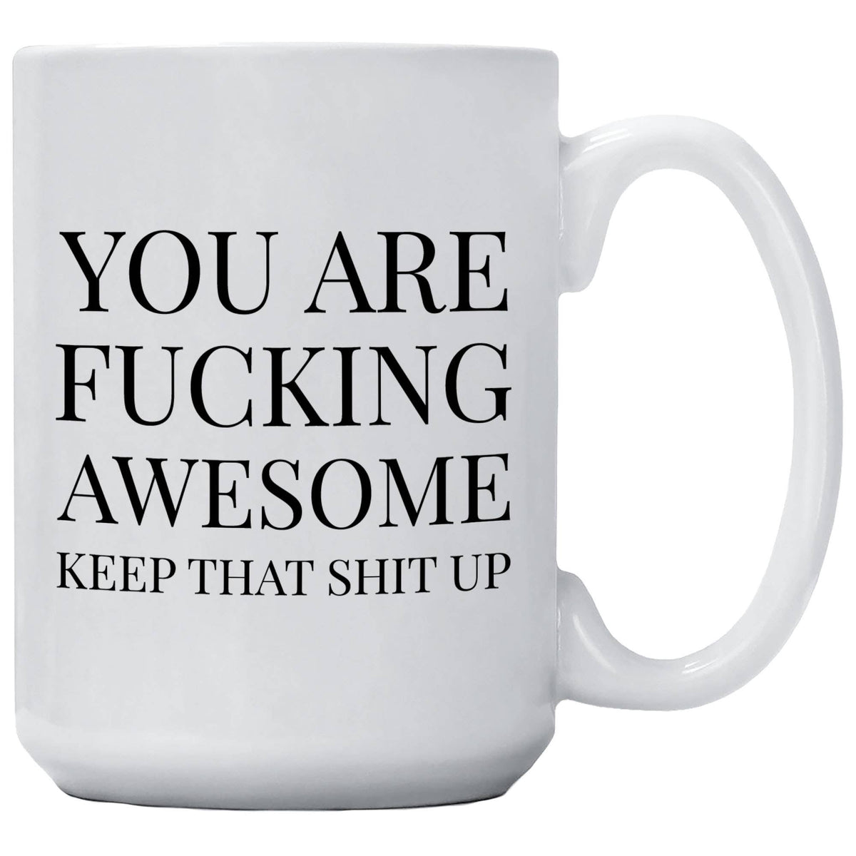"You Are F***ing Awesome, Keep That Sh*t Up" Funny Encouragement Mug | 15 oz - Girls Trip Goods